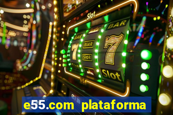 e55.com plataforma de jogos